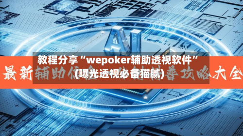 教程分享“wepoker辅助透视软件	”(曝光透视必备猫腻)-第1张图片