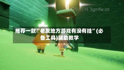 推荐一款“老友地方游戏有没有挂”(必备工具)辅助教学-第1张图片