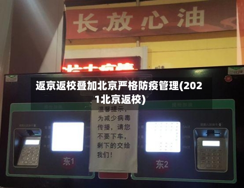 返京返校叠加北京严格防疫管理(2021北京返校)-第1张图片
