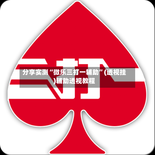 分享实测“微乐三打一辅助”(透视挂)辅助透视教程-第1张图片