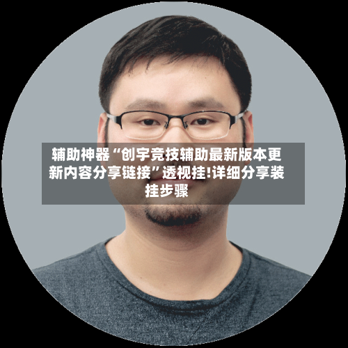 辅助神器“创宇竞技辅助最新版本更新内容分享链接	”透视挂!详细分享装挂步骤-第1张图片