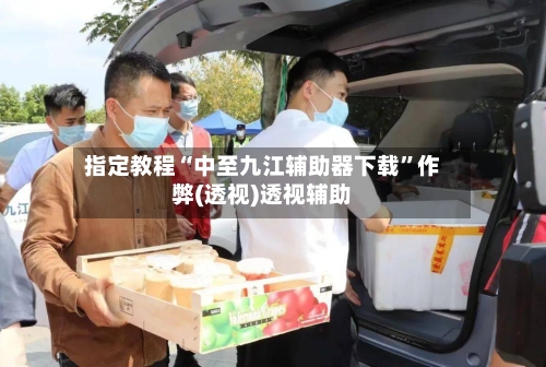 指定教程“中至九江辅助器下载”作弊(透视)透视辅助-第1张图片