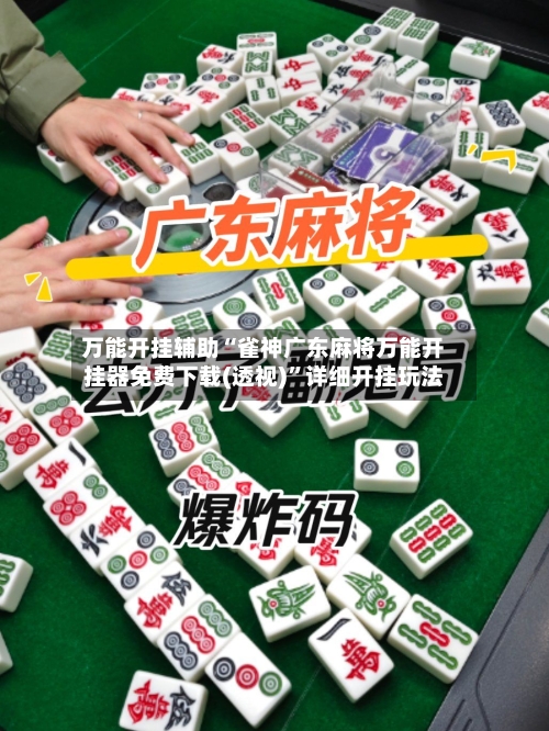 万能开挂辅助“雀神广东麻将万能开挂器免费下载(透视)”详细开挂玩法-第1张图片