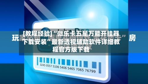 [教程经验]“微乐卡五星万能开挂器下载安装”最新透视辅助软件详细教程官方版下载-第1张图片