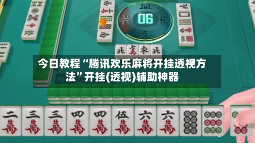 今日教程“腾讯欢乐麻将开挂透视方法”开挂(透视)辅助神器-第1张图片
