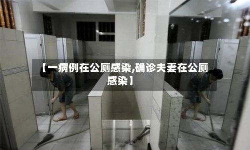 【一病例在公厕感染,确诊夫妻在公厕感染】-第1张图片