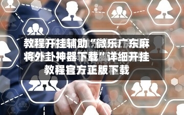 教程开挂辅助“微乐广东麻将外卦神器下载”详细开挂教程官方正版下载-第1张图片