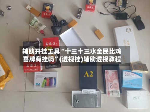 辅助开挂工具“十三十三水全民比鸡喜牌有挂吗	”(透视挂)辅助透视教程-第1张图片
