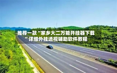 推荐一款“家乡大二万能开挂器下载”详细外挂透视辅助软件教程-第1张图片