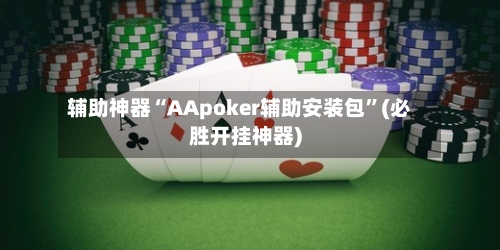 辅助神器“AApoker辅助安装包”(必胜开挂神器)-第1张图片