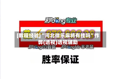 [教程经验]“河北微乐麻将有挂吗”作弊(透视)透视辅助-第1张图片