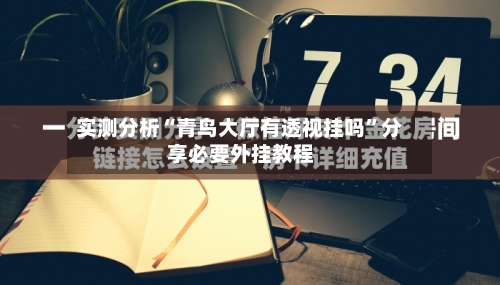 实测分析“青鸟大厅有透视挂吗”分享必要外挂教程-第1张图片