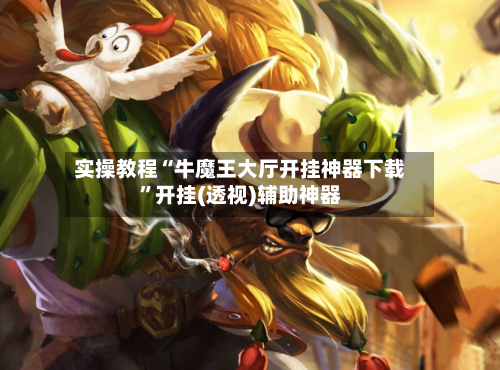 实操教程“牛魔王大厅开挂神器下载	”开挂(透视)辅助神器-第1张图片