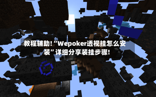 教程辅助!“Wepoker透视挂怎么安装	”详细分享装挂步骤!-第1张图片