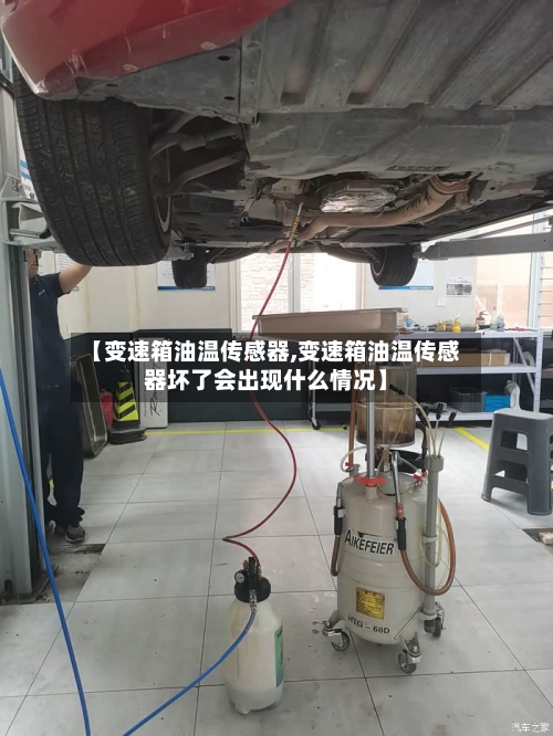 【变速箱油温传感器,变速箱油温传感器坏了会出现什么情况】-第1张图片