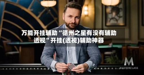 万能开挂辅助“德州之星有没有辅助透视”开挂(透视)辅助神器-第1张图片