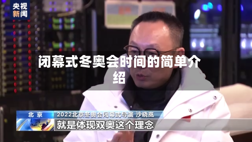 闭幕式冬奥会时间的简单介绍-第1张图片