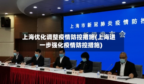 上海优化调整疫情防控措施(上海进一步强化疫情防控措施)-第1张图片