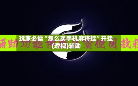 玩家必读“怎么买手机麻将挂”开挂(透视)辅助-第1张图片