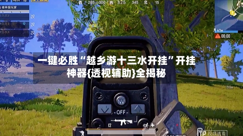 一键必胜“越乡游十三水开挂	”开挂神器{透视辅助}全揭秘-第1张图片