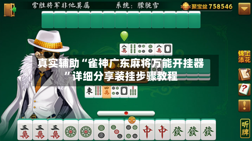 真实辅助“雀神广东麻将万能开挂器”详细分享装挂步骤教程-第1张图片