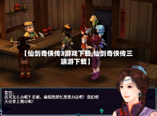 【仙剑奇侠传3游戏下载,仙剑奇侠传三端游下载】-第1张图片