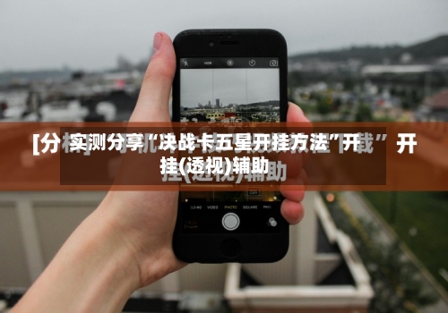 实测分享“决战卡五星开挂方法”开挂(透视)辅助-第1张图片