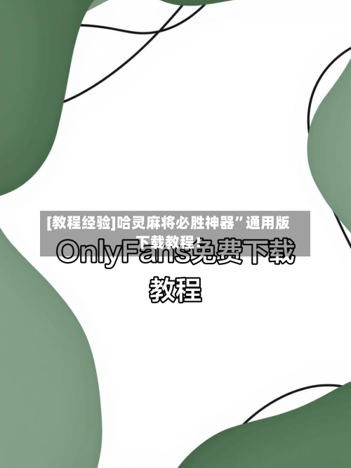 [教程经验]哈灵麻将必胜神器”通用版下载教程！-第1张图片