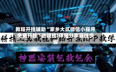 教程开挂辅助“家乡大贰微信小程序免费开挂	”透视挂!详细分享装挂步骤-第1张图片