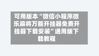可用版本“微信小程序微乐麻将万能开挂器免费开挂器下载安装	”通用版下载教程-第1张图片