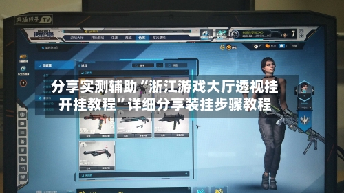 分享实测辅助“浙江游戏大厅透视挂开挂教程”详细分享装挂步骤教程-第1张图片