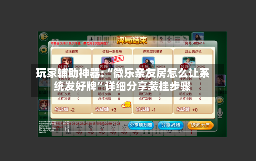 玩家辅助神器:“微乐亲友房怎么让系统发好牌”详细分享装挂步骤-第1张图片