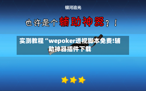 实测教程“wepoker透视脚本免费!辅助神器插件下载-第1张图片