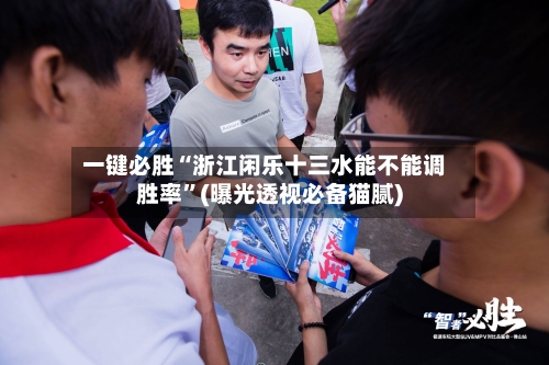 一键必胜“浙江闲乐十三水能不能调胜率	”(曝光透视必备猫腻)-第1张图片