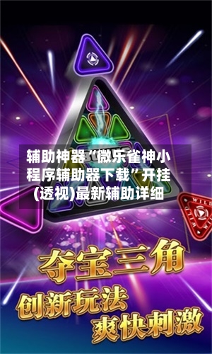 辅助神器“微乐雀神小程序辅助器下载”开挂(透视)最新辅助详细-第1张图片