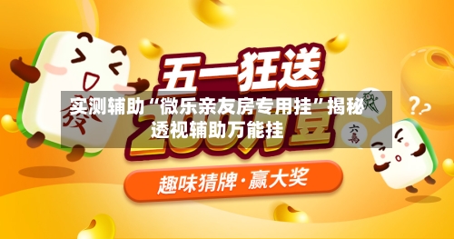 实测辅助“微乐亲友房专用挂”揭秘透视辅助万能挂-第1张图片