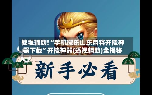 教程辅助!“手机微乐山东麻将开挂神器下载”开挂神器{透视辅助}全揭秘-第1张图片