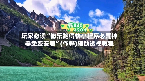 玩家必读“微乐跑得快小程序必赢神器免费安装”(作弊)辅助透视教程-第1张图片