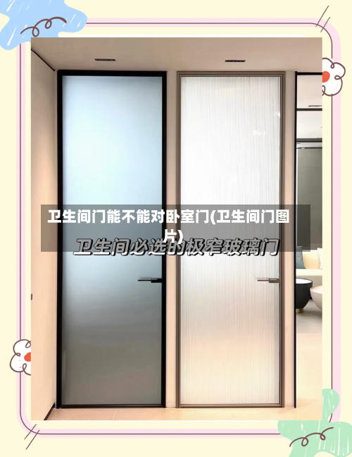 卫生间门能不能对卧室门(卫生间门图片)-第1张图片