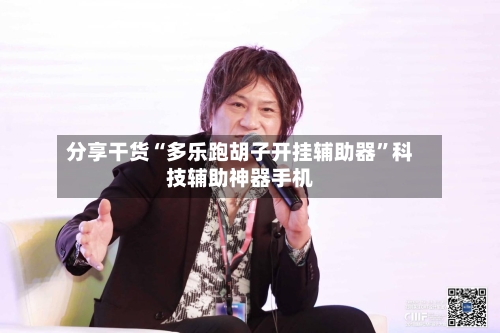 分享干货“多乐跑胡子开挂辅助器”科技辅助神器手机-第1张图片