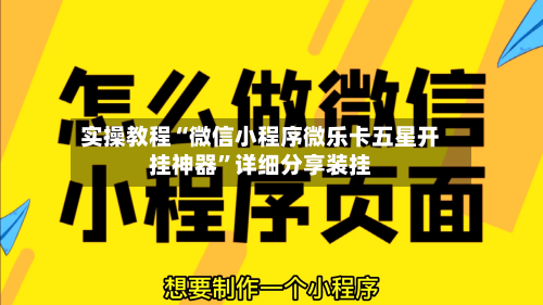实操教程“微信小程序微乐卡五星开挂神器	”详细分享装挂-第1张图片