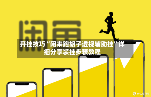 开挂技巧“闲来跑胡子透视辅助挂	”详细分享装挂步骤教程-第1张图片