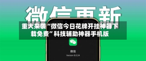重大来袭“微信今日花牌开挂神器下载免费”科技辅助神器手机版-第1张图片