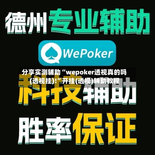 分享实测辅助“wepoker透视真的吗(透视挂)!	”开挂(透视)辅助教程-第1张图片