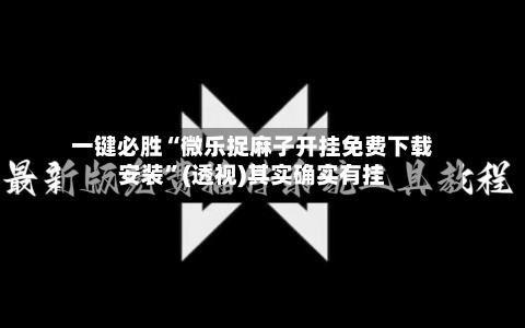 一键必胜“微乐捉麻子开挂免费下载安装	”(透视)其实确实有挂-第1张图片