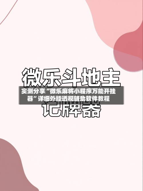实测分享“微乐麻将小程序万能开挂器	”详细外挂透视辅助软件教程-第1张图片