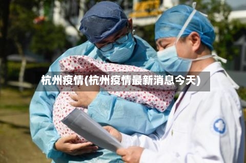 杭州疫情(杭州疫情最新消息今天)-第1张图片