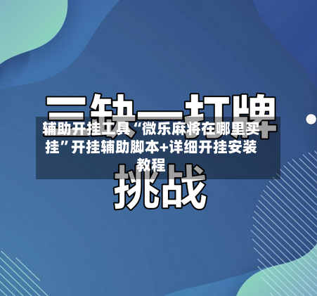 辅助开挂工具“微乐麻将在哪里买挂”开挂辅助脚本+详细开挂安装教程-第1张图片