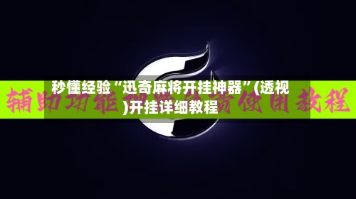 秒懂经验“迅奇麻将开挂神器	”(透视)开挂详细教程-第1张图片