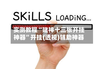 实测教程“赌神十三张开挂神器	”开挂(透视)辅助神器-第1张图片